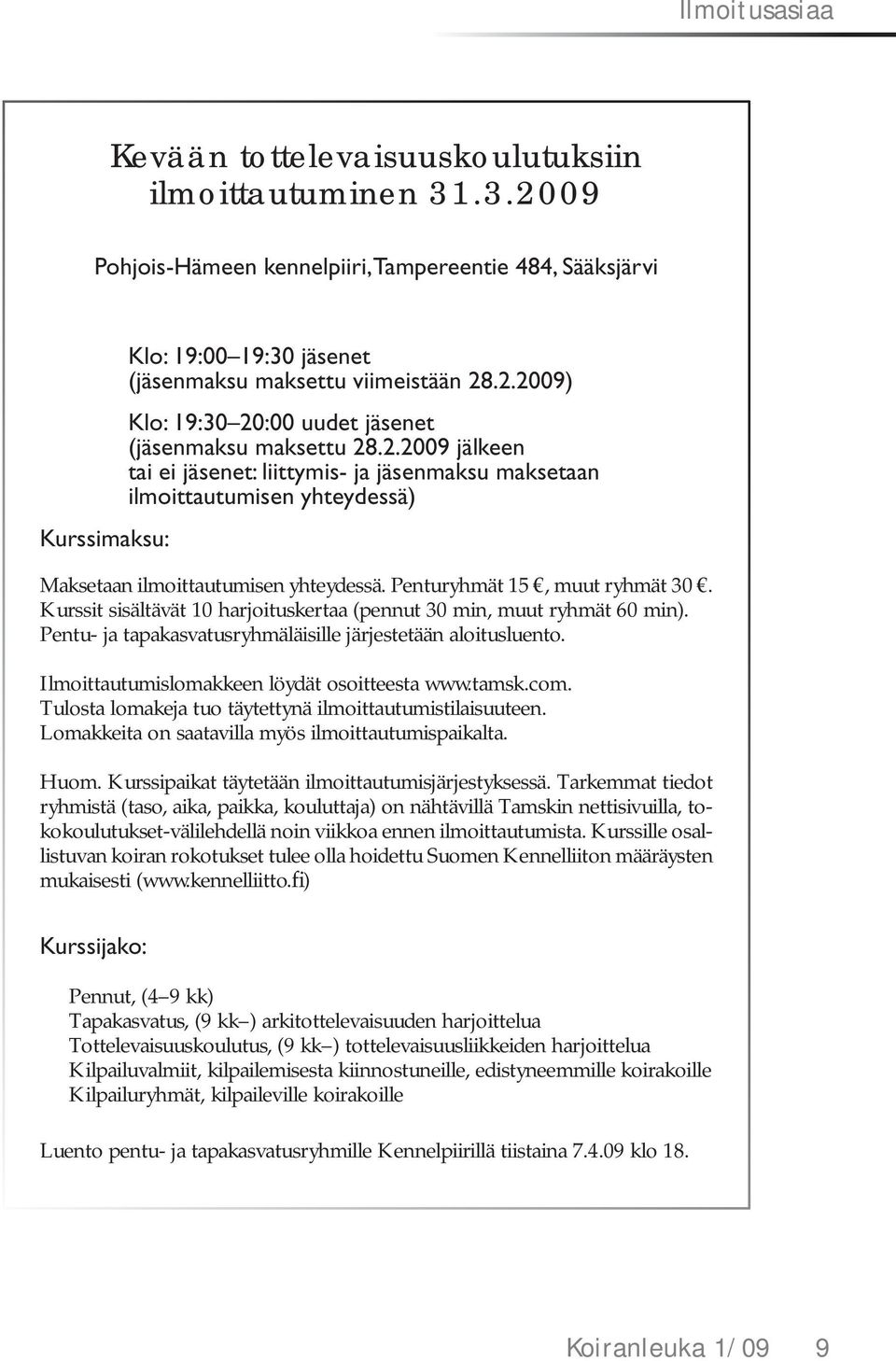 Kurssit sisältävät 10 harjoituskertaa (pennut 30 min, muut ryhmät 60 min). Pentu- ja tapakasvatusryhmäläisille järjestetään aloitusluento. Ilmoittautumislomakkeen löydät osoitteesta www.tamsk.com.
