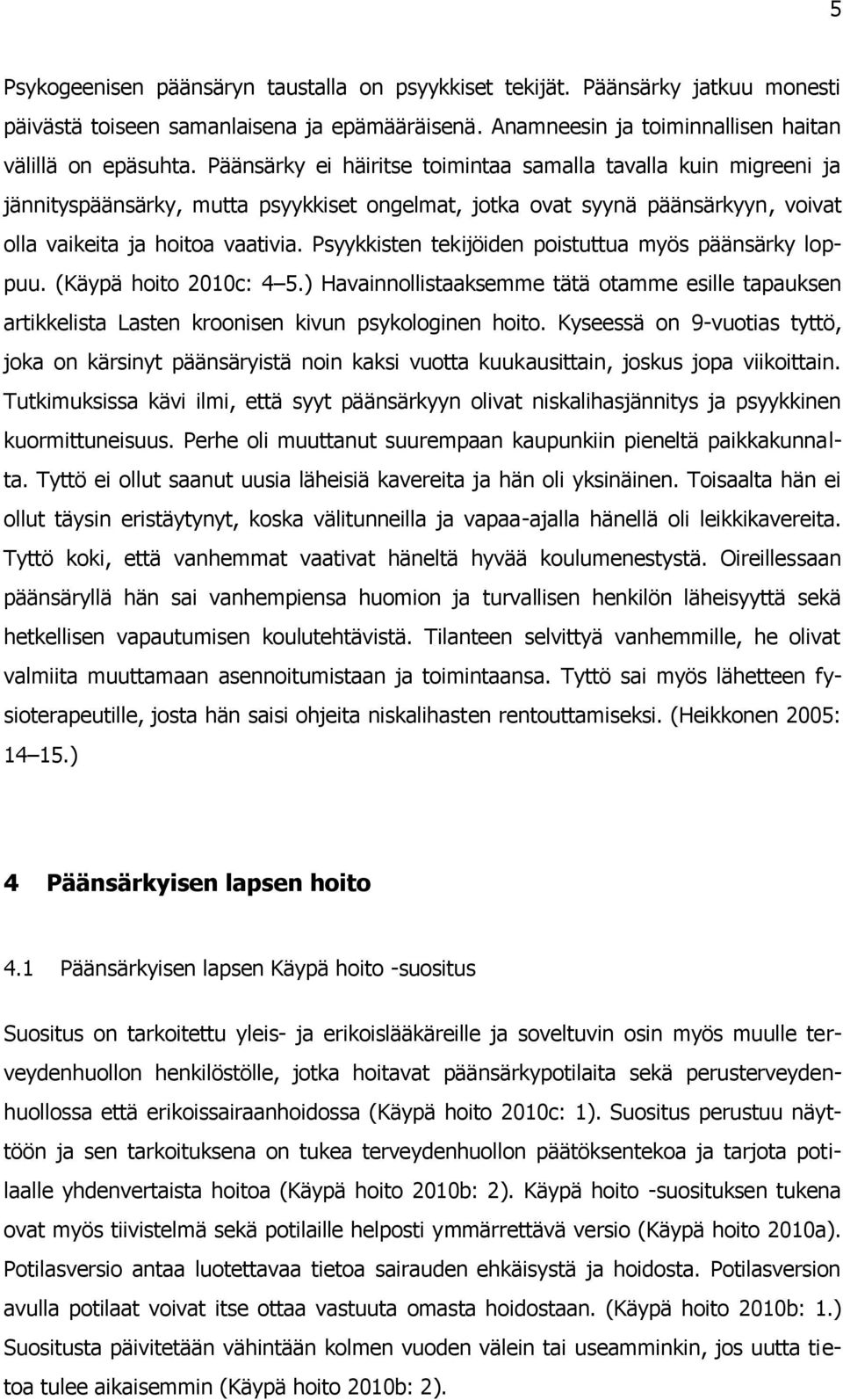 Psyykkisten tekijöiden poistuttua myös päänsärky loppuu. (Käypä hoito 2010c: 4 5.) Havainnollistaaksemme tätä otamme esille tapauksen artikkelista Lasten kroonisen kivun psykologinen hoito.