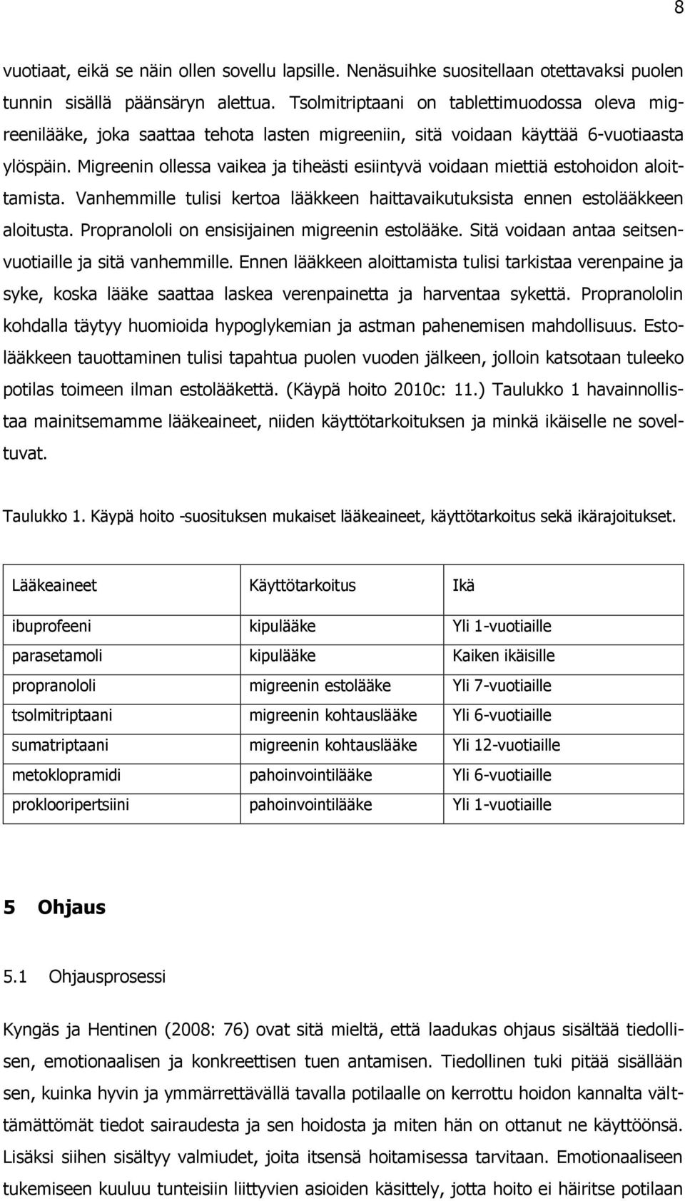 Migreenin ollessa vaikea ja tiheästi esiintyvä voidaan miettiä estohoidon aloittamista. Vanhemmille tulisi kertoa lääkkeen haittavaikutuksista ennen estolääkkeen aloitusta.