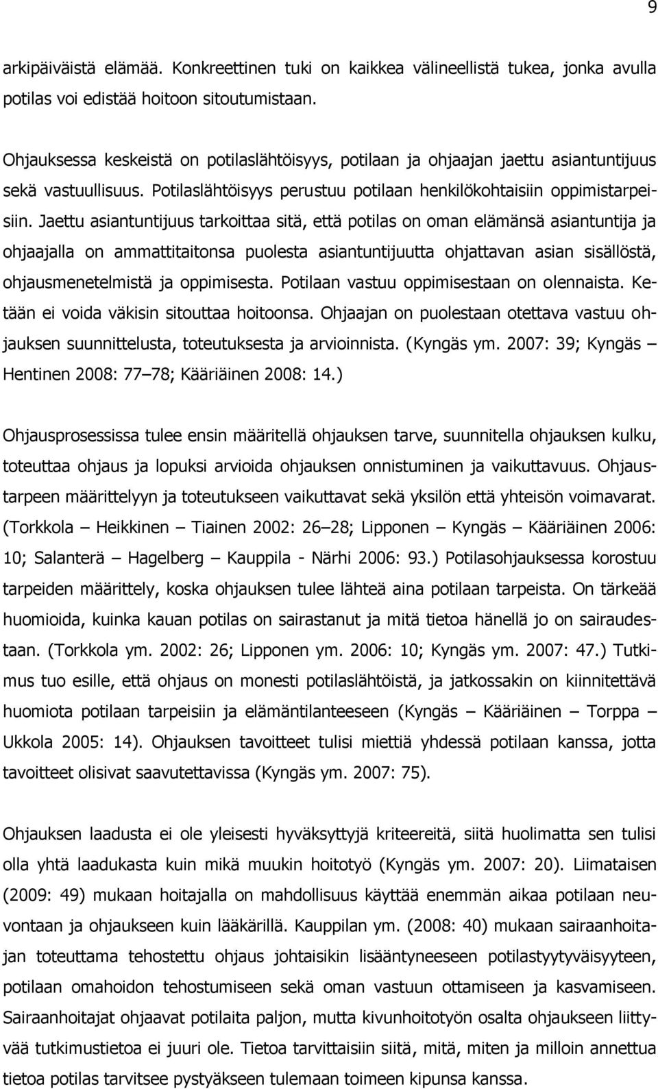 Jaettu asiantuntijuus tarkoittaa sitä, että potilas on oman elämänsä asiantuntija ja ohjaajalla on ammattitaitonsa puolesta asiantuntijuutta ohjattavan asian sisällöstä, ohjausmenetelmistä ja