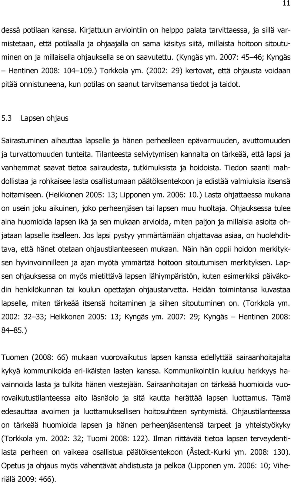 saavutettu. (Kyngäs ym. 2007: 45 46; Kyngäs Hentinen 2008: 104 109.) Torkkola ym. (2002: 29) kertovat, että ohjausta voidaan pitää onnistuneena, kun potilas on saanut tarvitsemansa tiedot ja taidot.