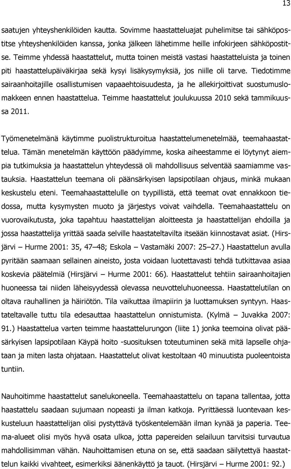 Tiedotimme sairaanhoitajille osallistumisen vapaaehtoisuudesta, ja he allekirjoittivat suostumuslomakkeen ennen haastattelua. Teimme haastattelut joulukuussa 2010 sekä tammikuussa 2011.