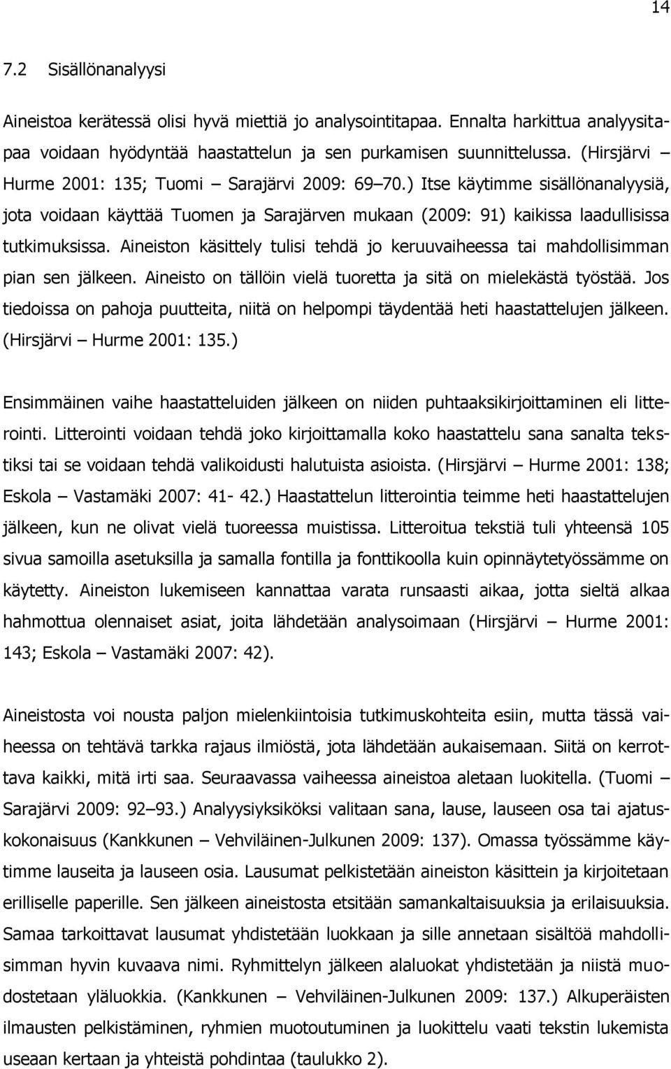 Aineiston käsittely tulisi tehdä jo keruuvaiheessa tai mahdollisimman pian sen jälkeen. Aineisto on tällöin vielä tuoretta ja sitä on mielekästä työstää.