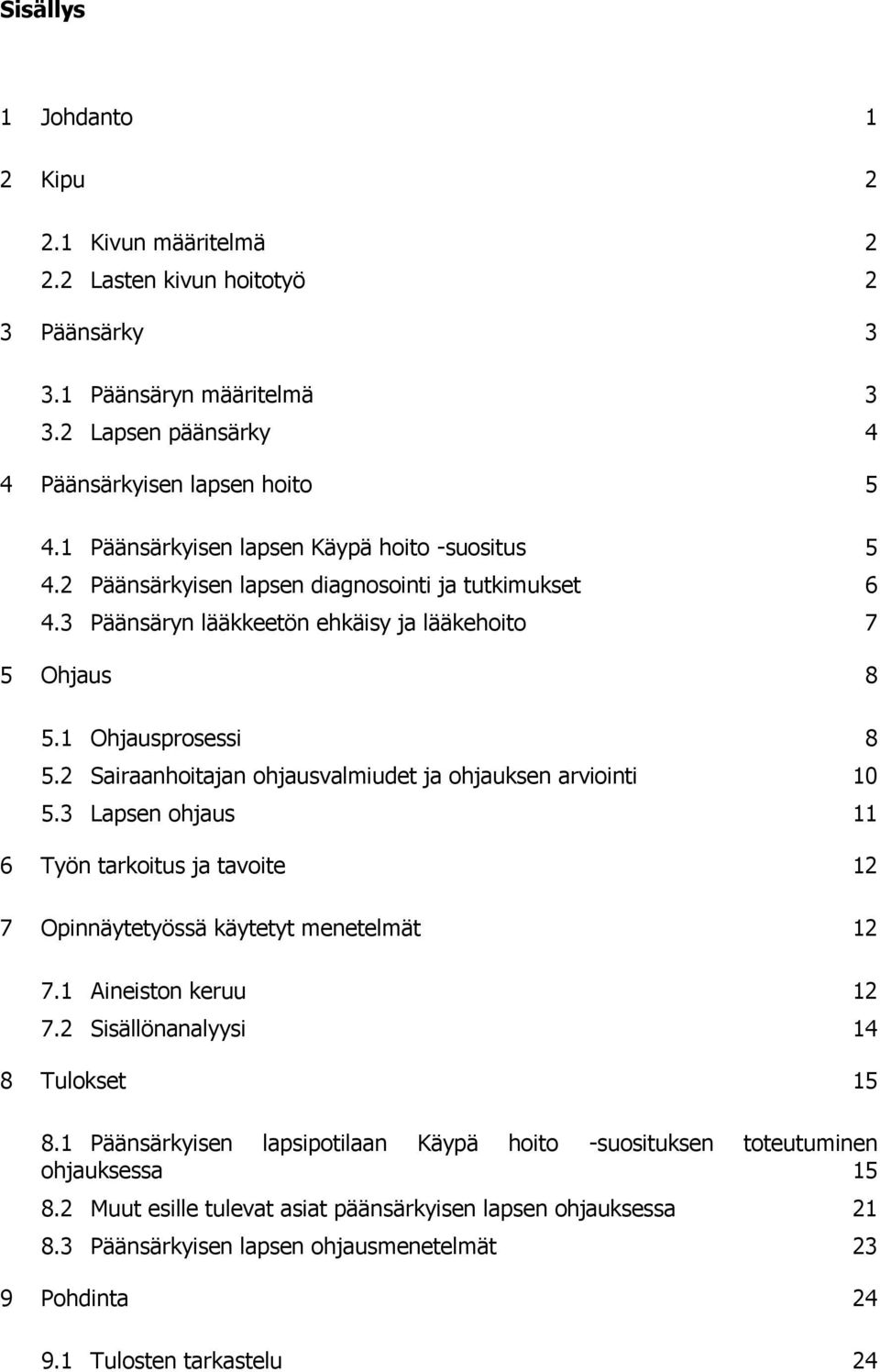 2 Sairaanhoitajan ohjausvalmiudet ja ohjauksen arviointi 10 5.3 Lapsen ohjaus 11 6 Työn tarkoitus ja tavoite 12 7 Opinnäytetyössä käytetyt menetelmät 12 7.1 Aineiston keruu 12 7.
