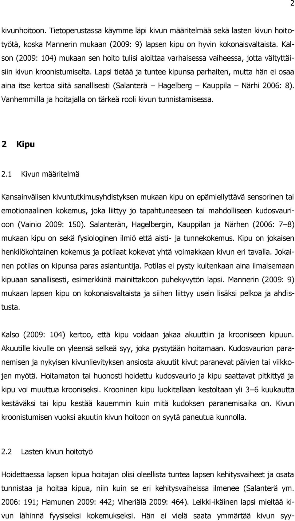 Lapsi tietää ja tuntee kipunsa parhaiten, mutta hän ei osaa aina itse kertoa siitä sanallisesti (Salanterä Hagelberg Kauppila Närhi 2006: 8).