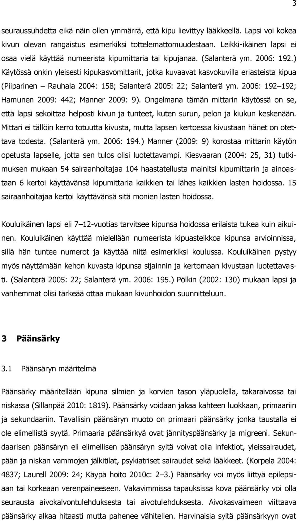 ) Käytössä onkin yleisesti kipukasvomittarit, jotka kuvaavat kasvokuvilla eriasteista kipua (Piiparinen Rauhala 2004: 158; Salanterä 2005: 22; Salanterä ym.