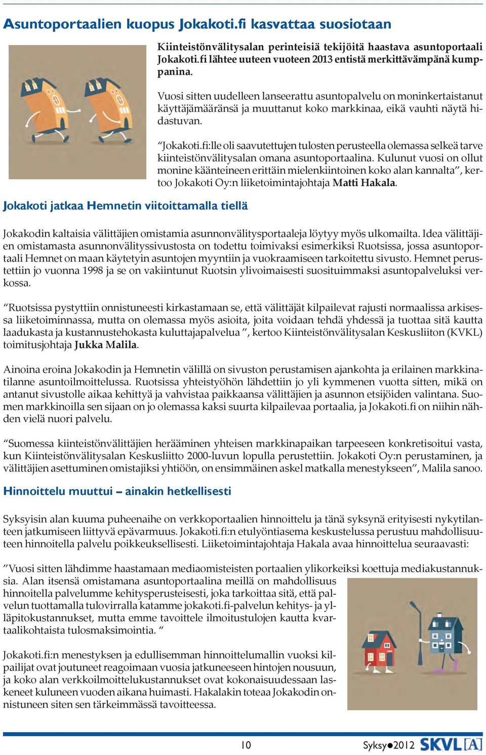 Vuosi sitten uudelleen lanseerattu asuntopalvelu on moninkertaistanut käyttäjämääränsä ja muuttanut koko markkinaa, eikä vauhti näytä hidastuvan. Jokakoti.