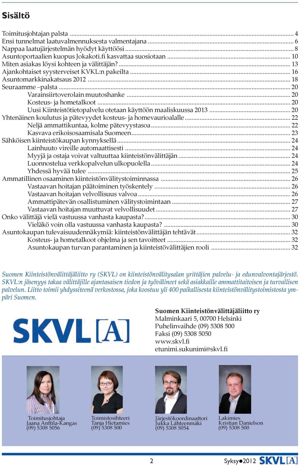 .. 20 Kosteus- ja hometalkoot... 20 Uusi Kiinteistötietopalvelu otetaan käyttöön maaliskuussa 2013... 20 Yhtenäinen koulutus ja pätevyydet kosteus- ja homevaurioalalle.