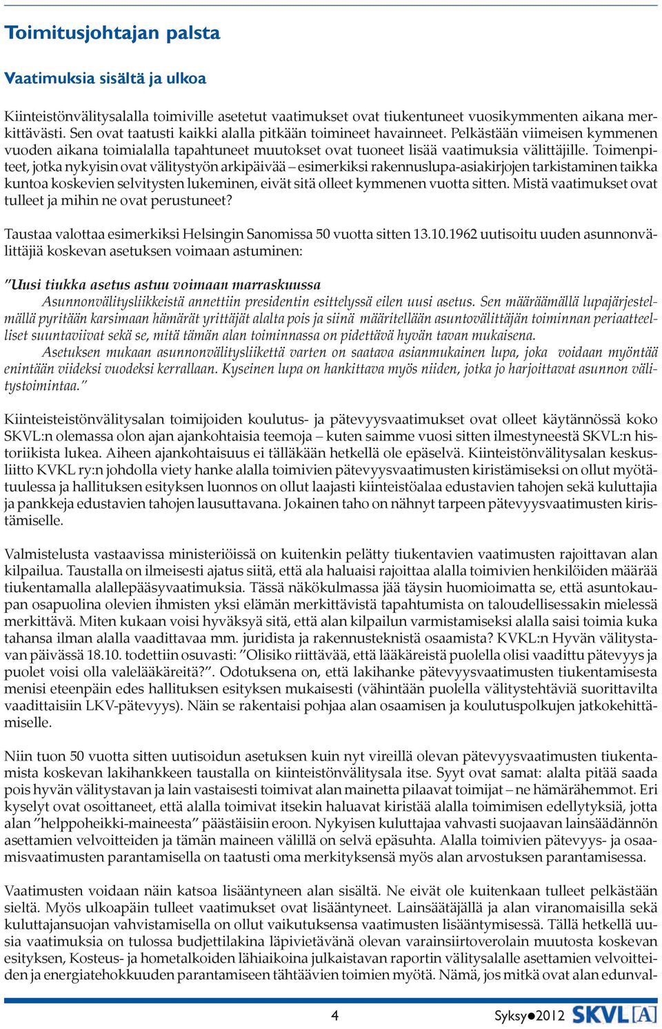 Toimenpiteet, jotka nykyisin ovat välitystyön arkipäivää esimerkiksi rakennuslupa-asiakirjojen tarkistaminen taikka kuntoa koskevien selvitysten lukeminen, eivät sitä olleet kymmenen vuotta sitten.