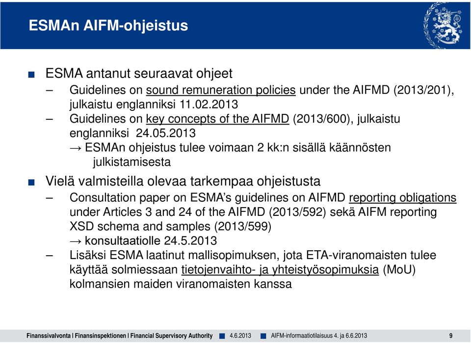 2013 ESMAn ohjeistus tulee voimaan 2 kk:n sisällä käännösten julkistamisesta Vielä valmisteilla olevaa tarkempaa ohjeistusta Consultation paper on ESMA s guidelines on AIFMD reporting obligations