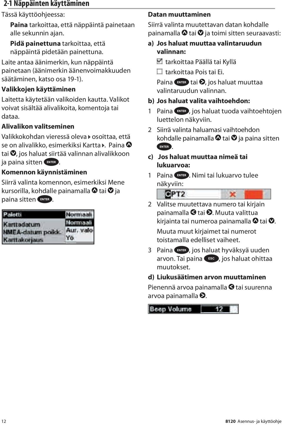 Valikot voivat sisältää alivalikoita, komentoja tai dataa. Alivalikon valitseminen Valikkokohdan vieressä oleva osoittaa, että se on alivalikko, esimerkiksi Kartta.