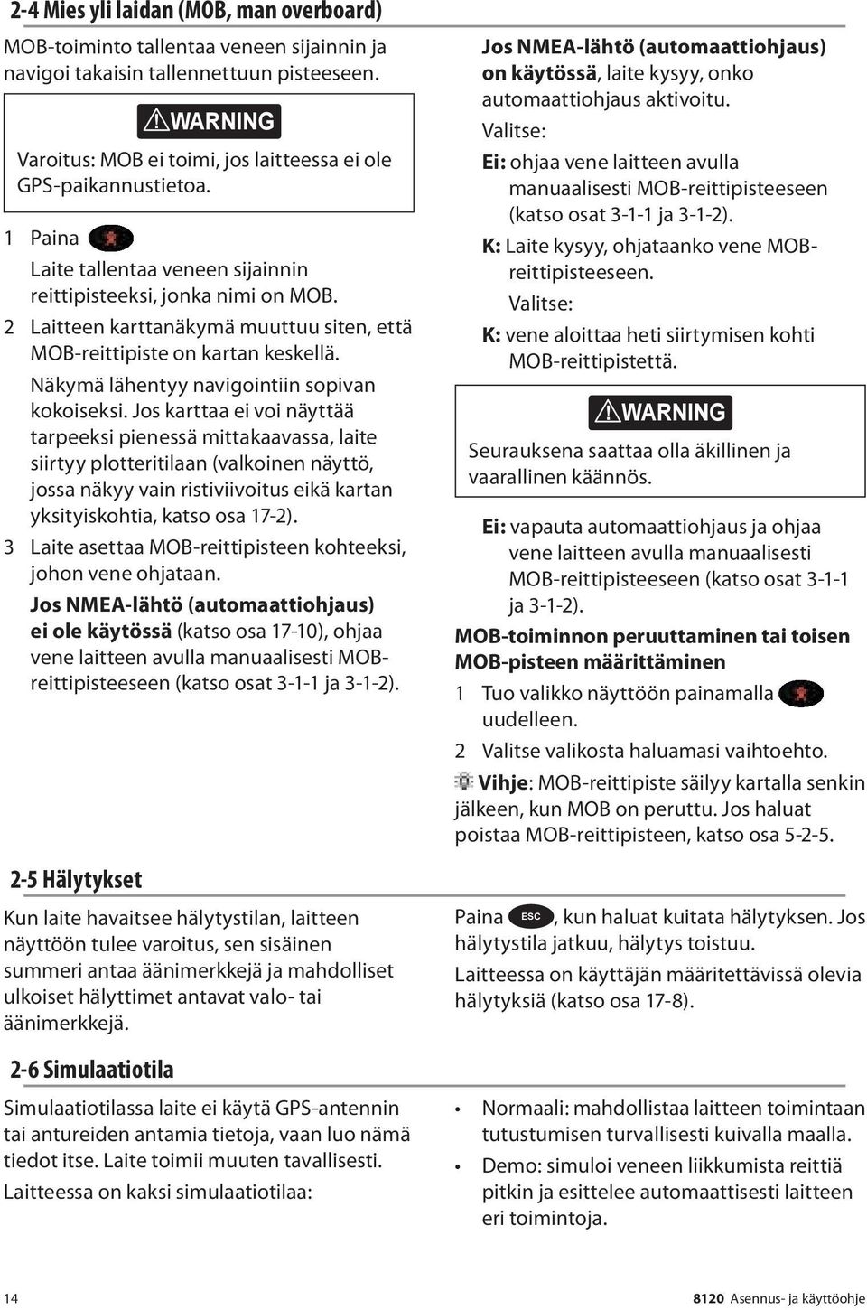 2-6 Simulaatiotila! WARNING Varoitus: MOB ei toimi, jos laitteessa ei ole GPS-paikannustietoa. DANGER 1 Paina CAUTION Laite tallentaa veneen sijainnin reittipisteeksi, jonka nimi on MOB.