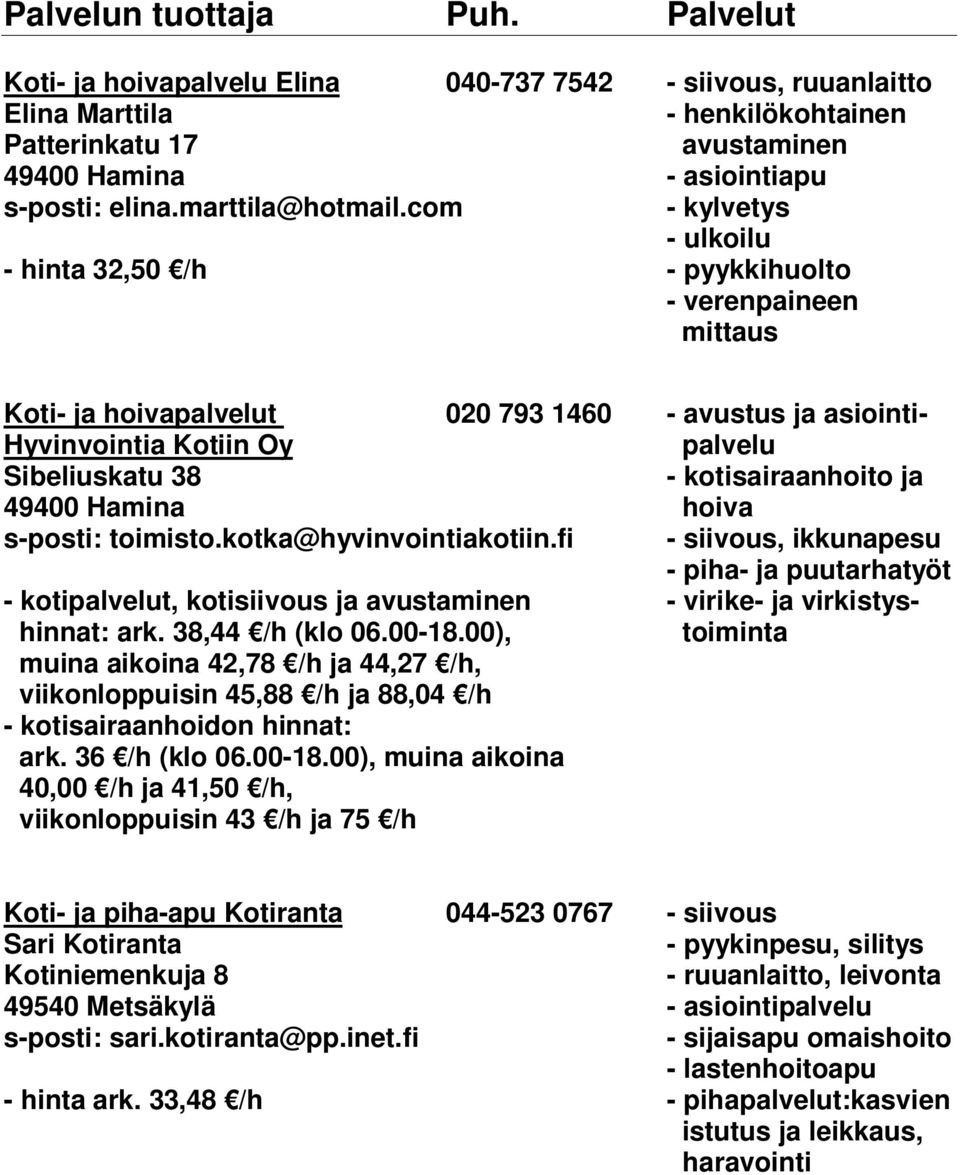 kotisairaanhoito ja hoiva s-posti: toimisto.kotka@hyvinvointiakotiin.fi - siivous, ikkunapesu - piha- ja puutarhatyöt - kotipalvelut, kotisiivous ja avustaminen - virike- ja virkistyshinnat: ark.
