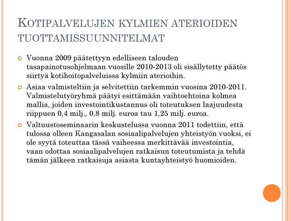 Valmistelutyöryhmä päätyi esittämään vaihtoehtoina kolmea mallia, joiden investointikustannus oli toteutuksen laajuudesta riippuen 0,4 milj., 0,8 milj. euroa 