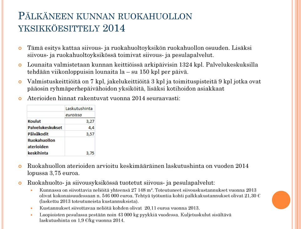 Valmistuskeittiöitä on 7 kpl, jakelukeittiöitä 3 kpl ja toimituspisteitä 9 kpl jotka ovat pääosin ryhmäperhepäivähoidon yksiköitä, lisäksi kotihoidon asiakkaat Aterioiden hinnat rakentuvat vuonna