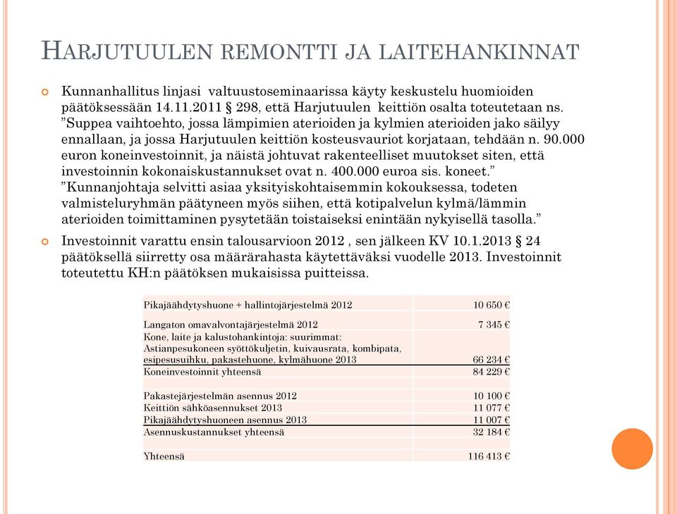 000 euron koneinvestoinnit, ja näistä johtuvat rakenteelliset muutokset siten, että investoinnin kokonaiskustannukset ovat n. 400.000 euroa sis. koneet.