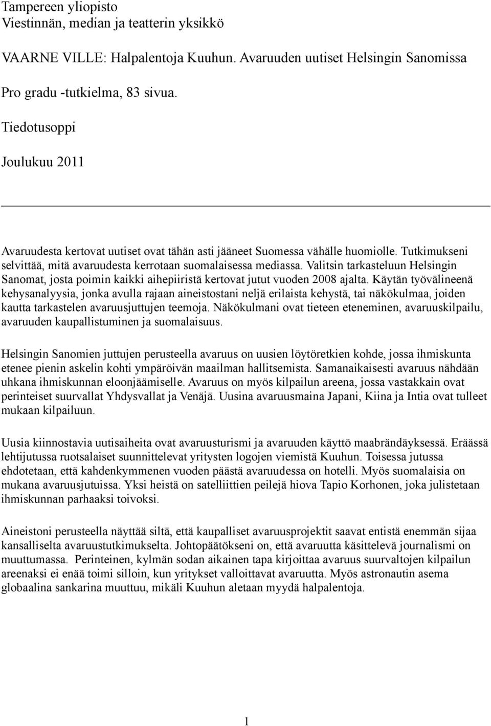 Valitsin tarkasteluun Helsingin Sanomat, josta poimin kaikki aihepiiristä kertovat jutut vuoden 2008 ajalta.