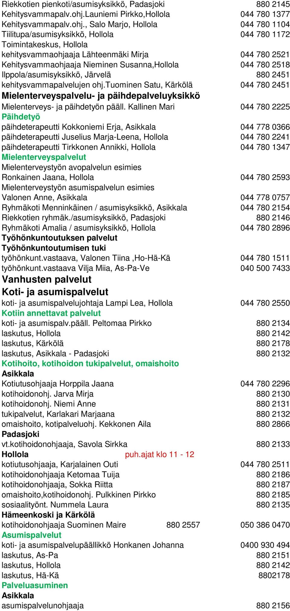 , Salo Marjo, Hollola 044 780 1104 Tiilitupa/asumisyksikkö, Hollola 044 780 1172 Toimintakeskus, Hollola kehitysvammaohjaaja Lähteenmäki Mirja 044 780 2521 Kehitysvammaohjaaja Nieminen