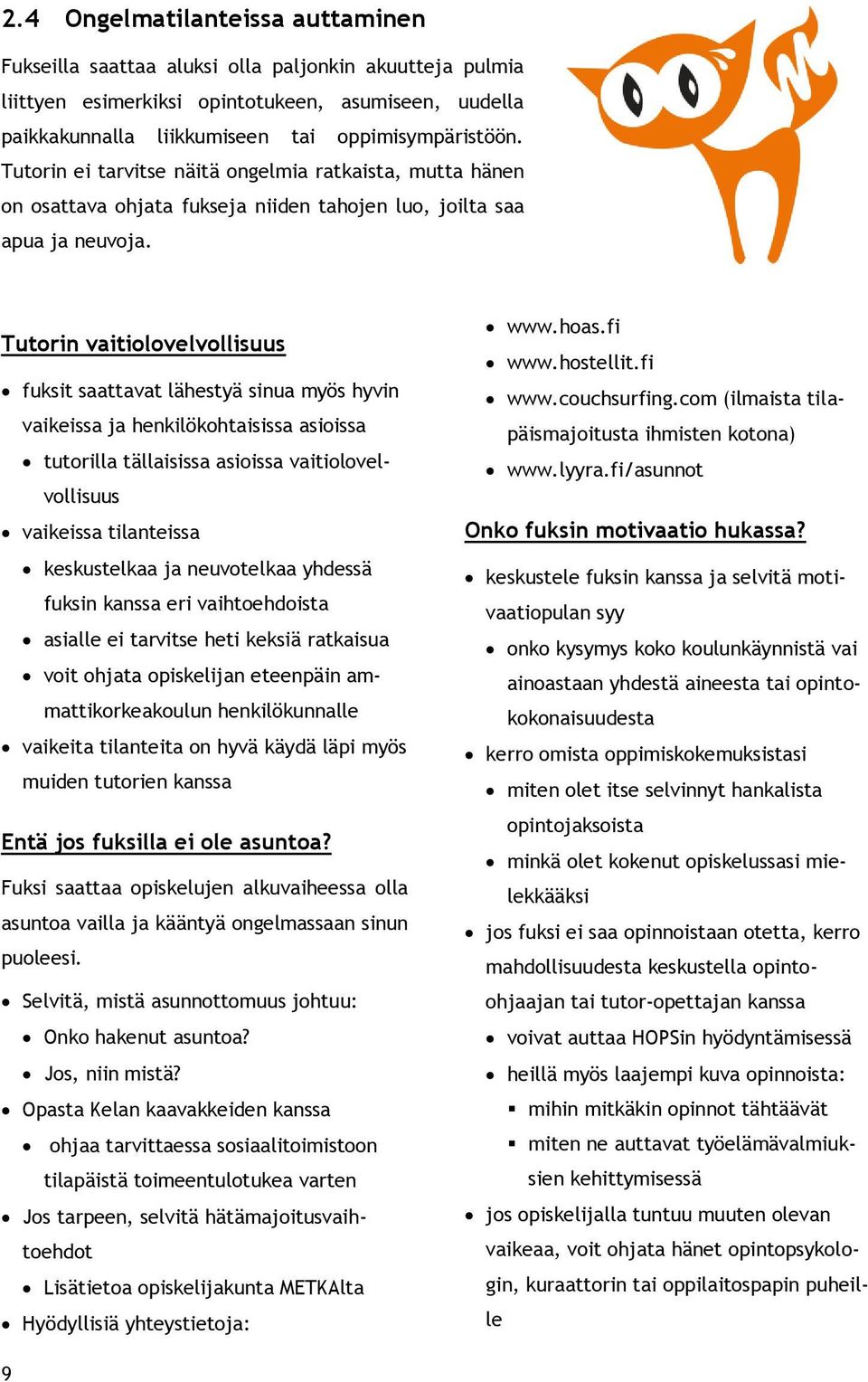 Tutorin vaitiolovelvollisuus fuksit saattavat lähestyä sinua myös hyvin vaikeissa ja henkilökohtaisissa asioissa tutorilla tällaisissa asioissa vaitiolovelvollisuus vaikeissa tilanteissa keskustelkaa
