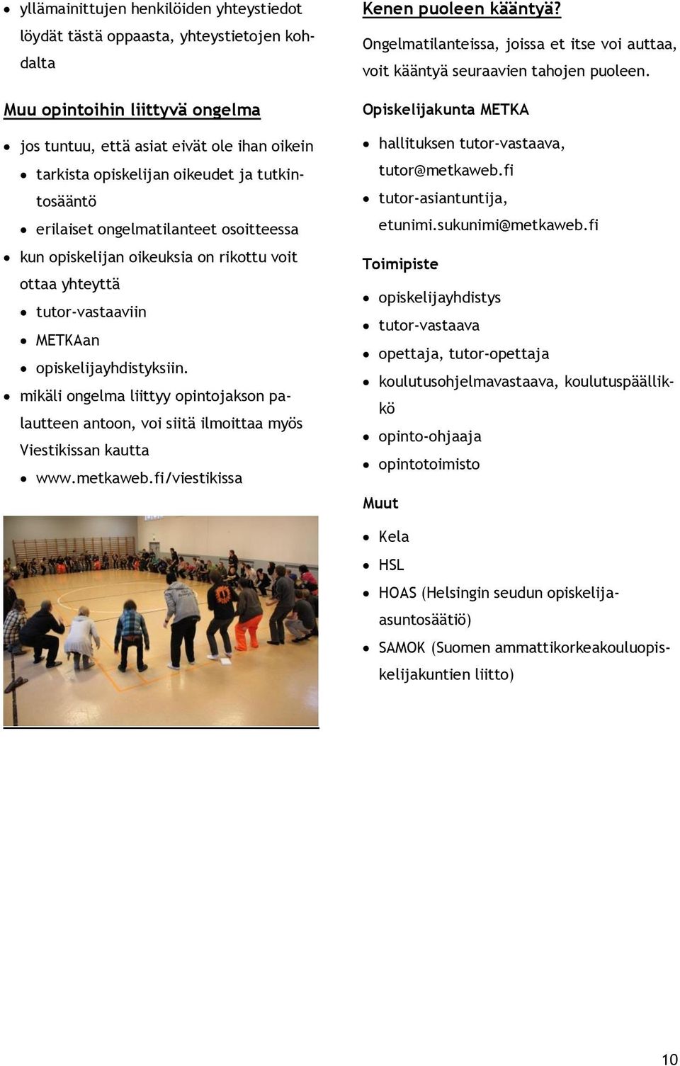 mikäli ongelma liittyy opintojakson palautteen antoon, voi siitä ilmoittaa myös Viestikissan kautta www.metkaweb.fi/viestikissa Kenen puoleen kääntyä?