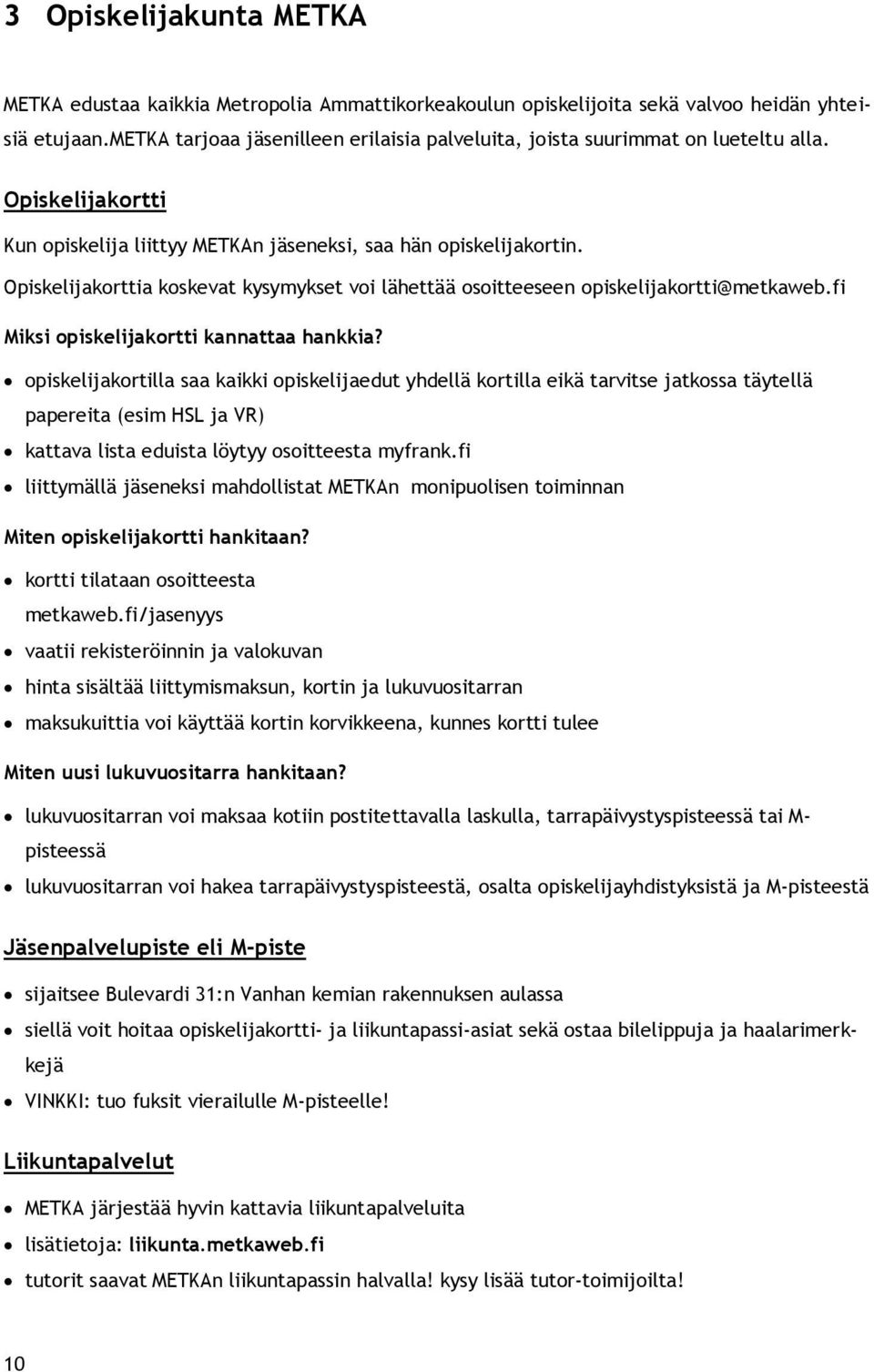 Opiskelijakorttia koskevat kysymykset voi lähettää osoitteeseen opiskelijakortti@metkaweb.fi Miksi opiskelijakortti kannattaa hankkia?