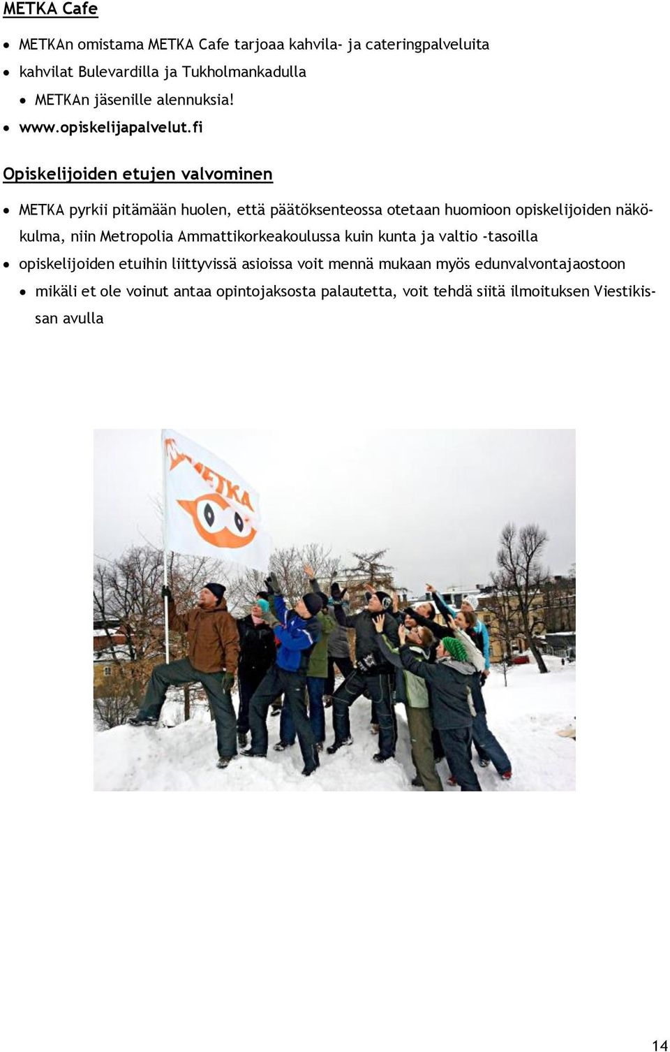 fi Opiskelijoiden etujen valvominen METKA pyrkii pitämään huolen, että päätöksenteossa otetaan huomioon opiskelijoiden näkökulma, niin