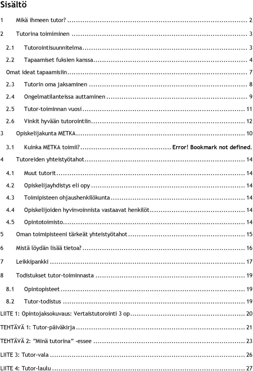4 Tutoreiden yhteistyötahot... 14 4.1 Muut tutorit... 14 4.2 Opiskelijayhdistys eli opy... 14 4.3 Toimipisteen ohjaushenkilökunta... 14 4.4 Opiskelijoiden hyvinvoinnista vastaavat henkilöt... 14 4.5 Opintotoimisto.