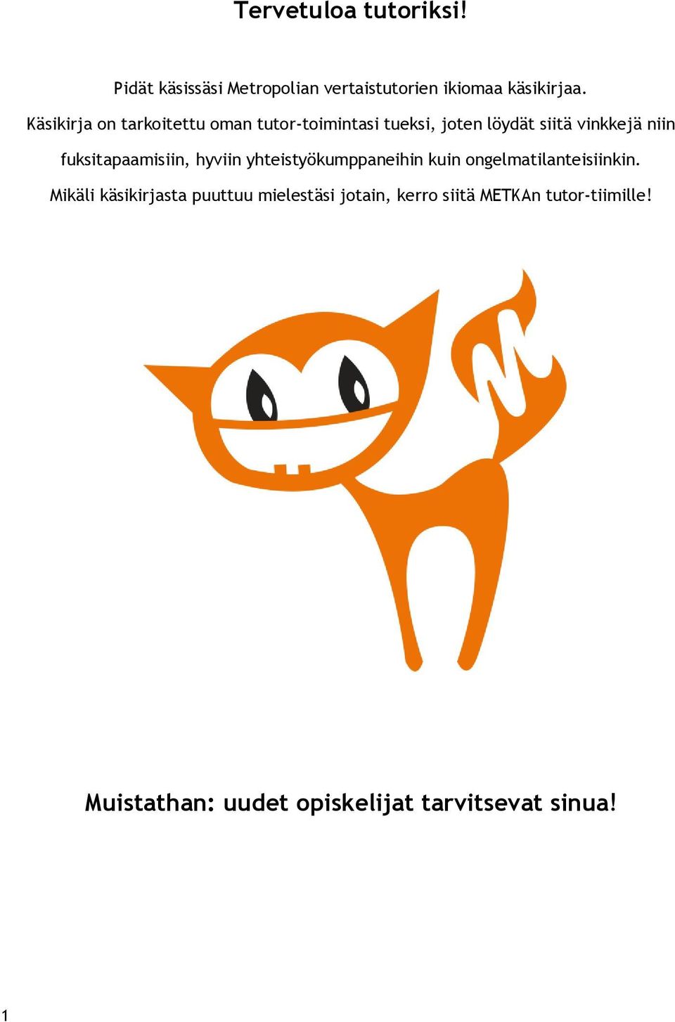 fuksitapaamisiin, hyviin yhteistyökumppaneihin kuin ongelmatilanteisiinkin.