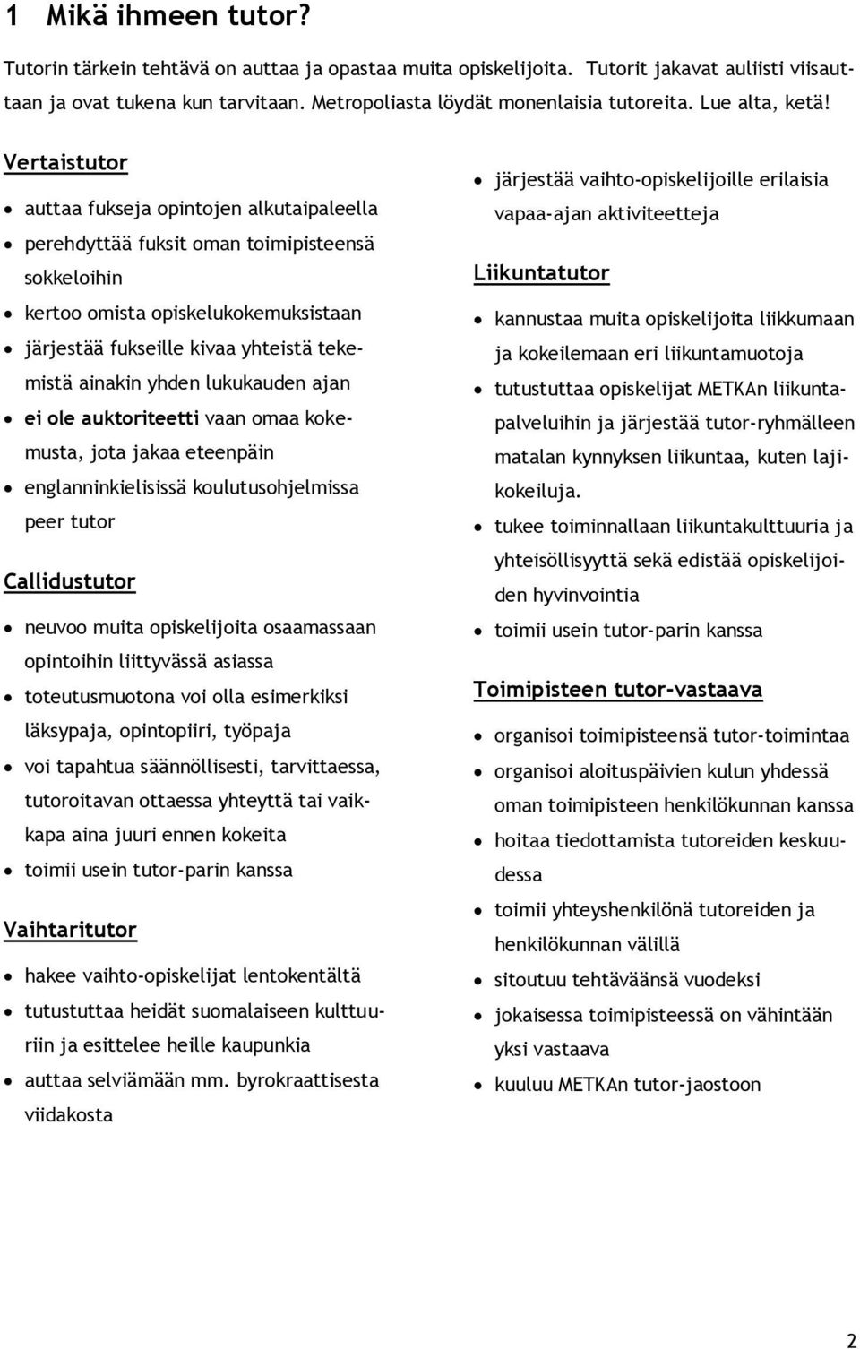 Vertaistutor auttaa fukseja opintojen alkutaipaleella perehdyttää fuksit oman toimipisteensä sokkeloihin kertoo omista opiskelukokemuksistaan järjestää fukseille kivaa yhteistä tekemistä ainakin