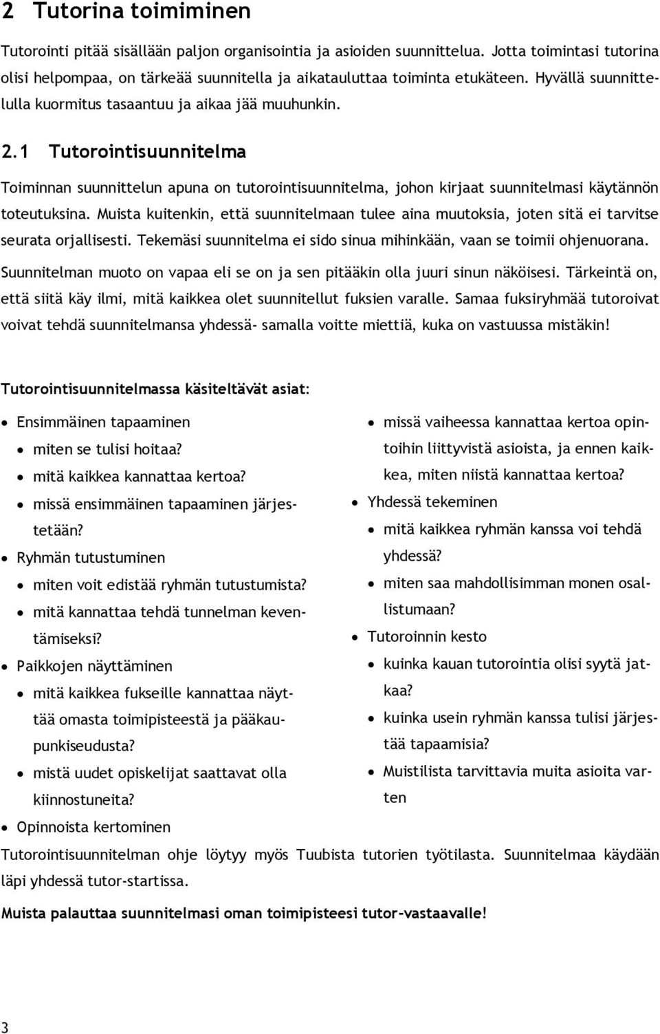 Muista kuitenkin, että suunnitelmaan tulee aina muutoksia, joten sitä ei tarvitse seurata orjallisesti. Tekemäsi suunnitelma ei sido sinua mihinkään, vaan se toimii ohjenuorana.