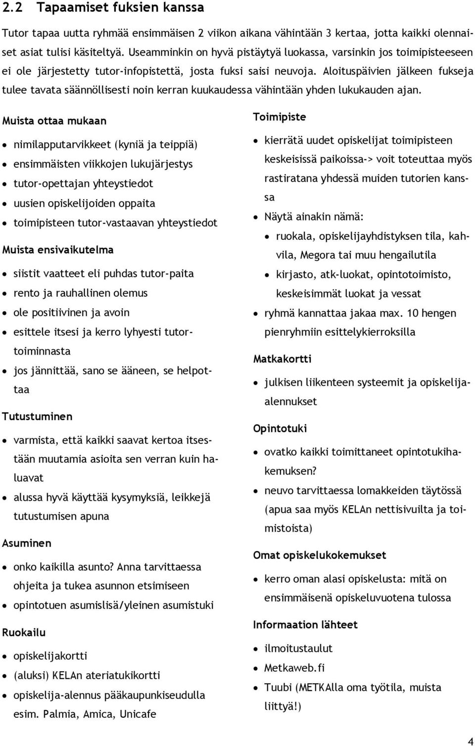Aloituspäivien jälkeen fukseja tulee tavata säännöllisesti noin kerran kuukaudessa vähintään yhden lukukauden ajan.