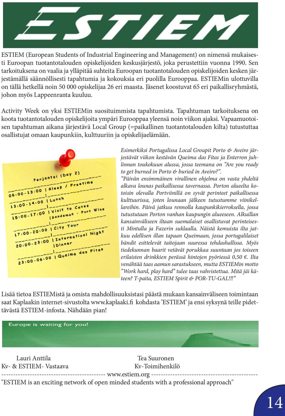 ESTIEMin ulottuvilla on tällä hetkellä noin 50 000 opiskelijaa 26 eri maasta. Jäsenet koostuvat 65 eri paikallisryhmästä, johon myös Lappeenranta kuuluu.