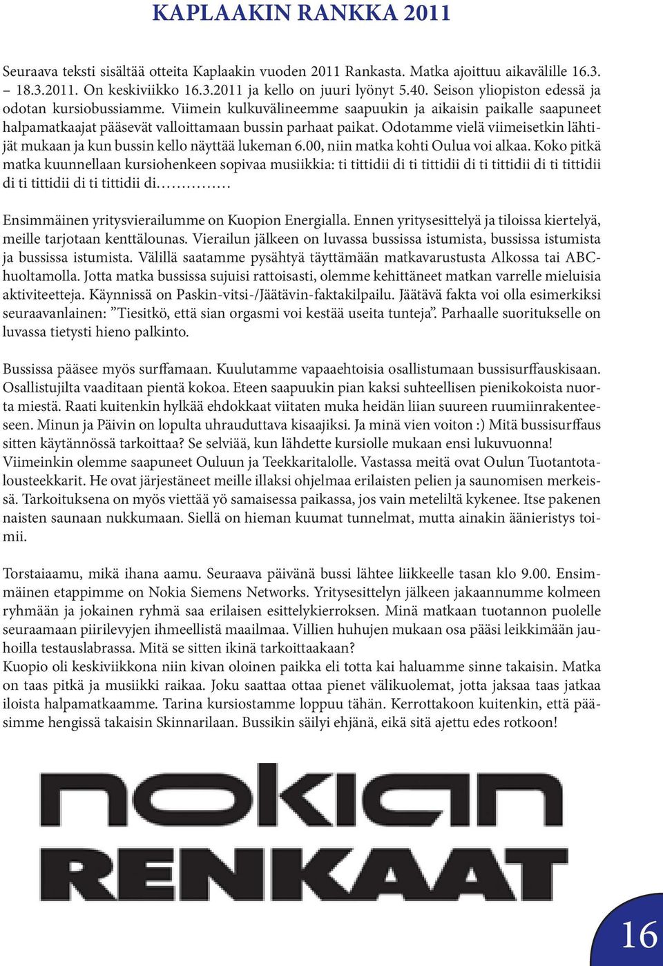 Odotamme vielä viimeisetkin lähtijät mukaan ja kun bussin kello näyttää lukeman 6.00, niin matka kohti Oulua voi alkaa.