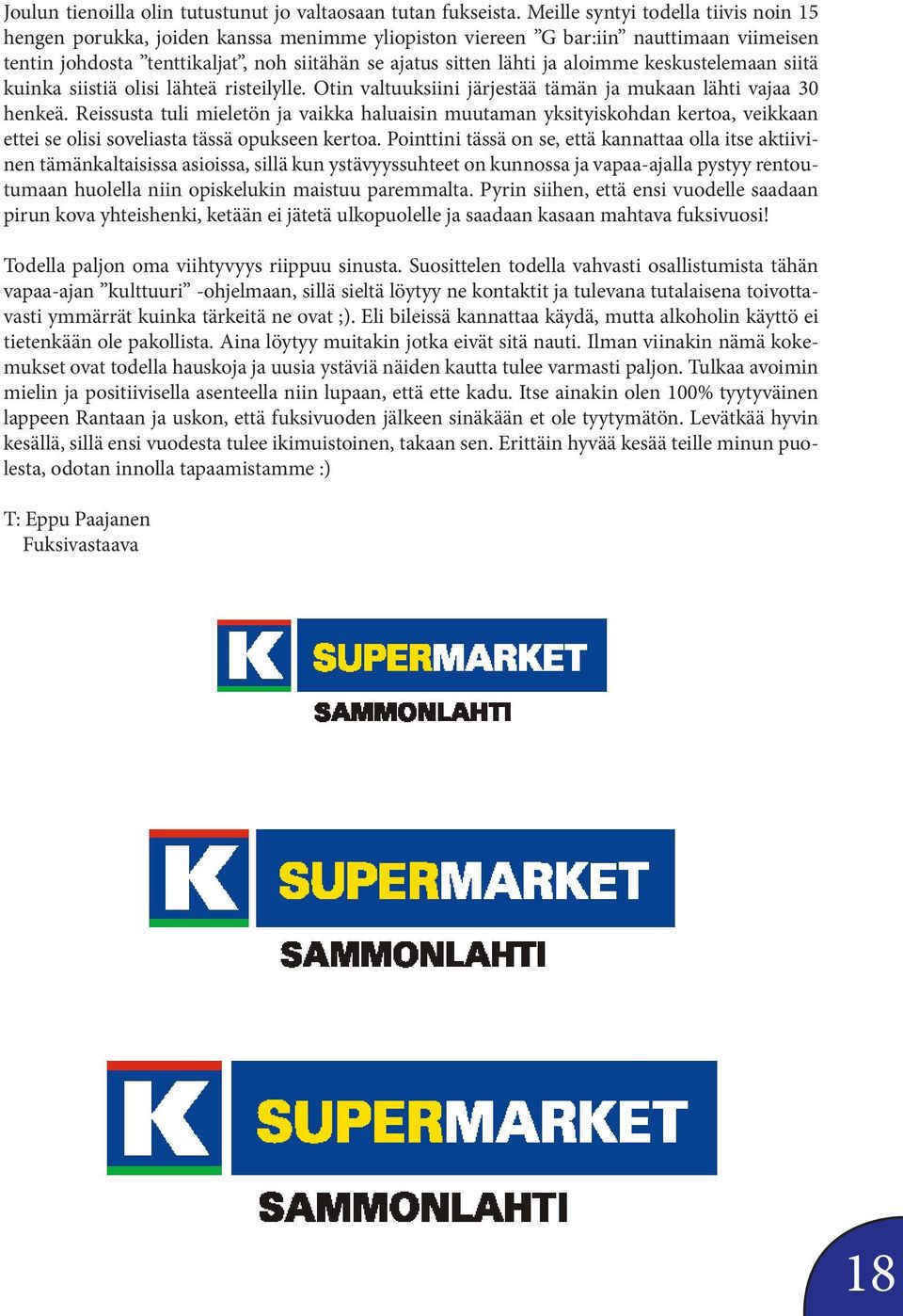 aloimme keskustelemaan siitä kuinka siistiä olisi lähteä risteilylle. Otin valtuuksiini järjestää tämän ja mukaan lähti vajaa 30 henkeä.