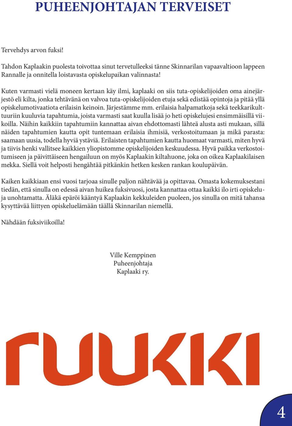 Kuten varmasti vielä moneen kertaan käy ilmi, kaplaaki on siis tuta-opiskelijoiden oma ainejärjestö eli kilta, jonka tehtävänä on valvoa tuta-opiskelijoiden etuja sekä edistää opintoja ja pitää yllä