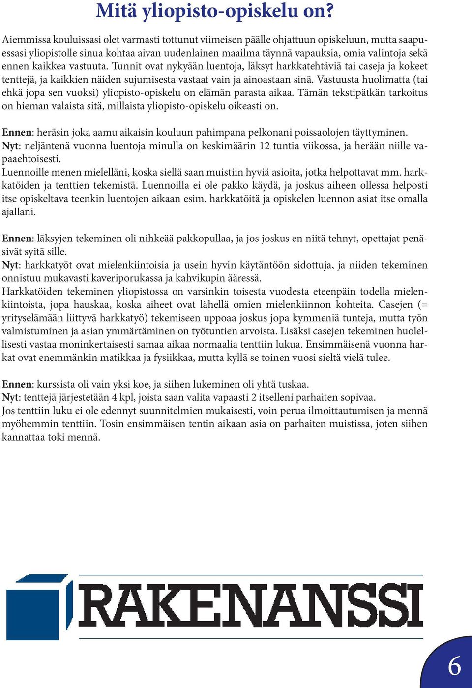kaikkea vastuuta. Tunnit ovat nykyään luentoja, läksyt harkkatehtäviä tai caseja ja kokeet tenttejä, ja kaikkien näiden sujumisesta vastaat vain ja ainoastaan sinä.