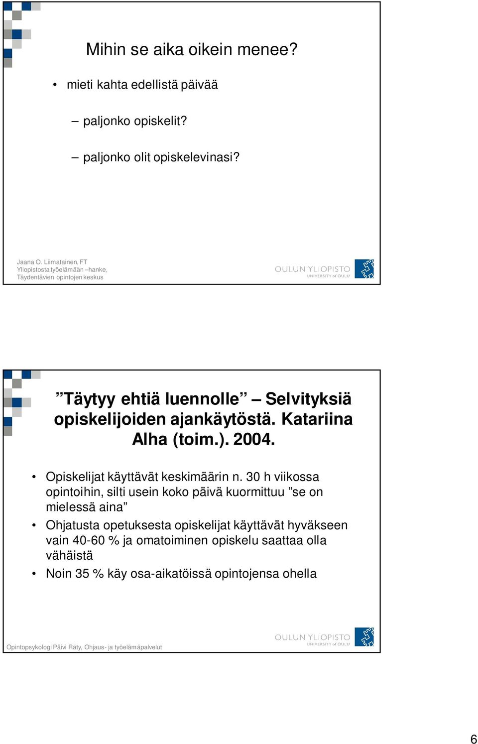 30 h viikossa opintoihin, silti usein koko päivä kuormittuu se on mielessä aina Ohjatusta opetuksesta opiskelijat käyttävät hyväkseen