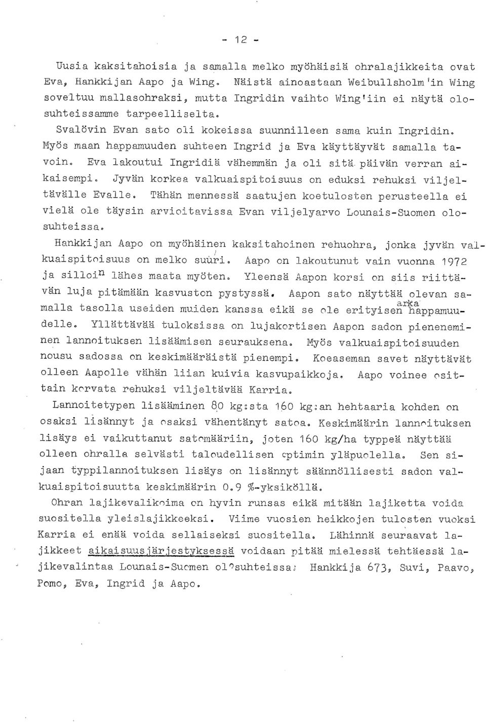 Myös maan happamuuden suhteen Ingrid ja Eva käyttäyvät samalla tavoin. Eva lakoutui Ingridiä vähemmän ja oli sitä. päivän verran aikaisempi.