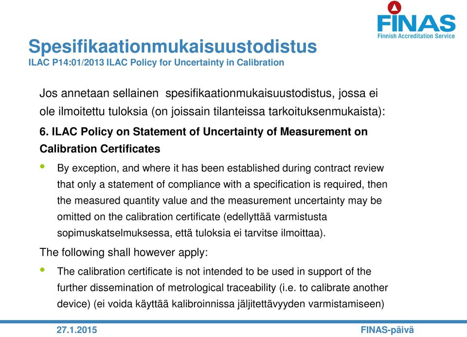 ILAC Policy on Statement of Uncertainty of Measurement on Calibration Certificates By exception, and where it has been established during contract review that only a statement of compliance with a