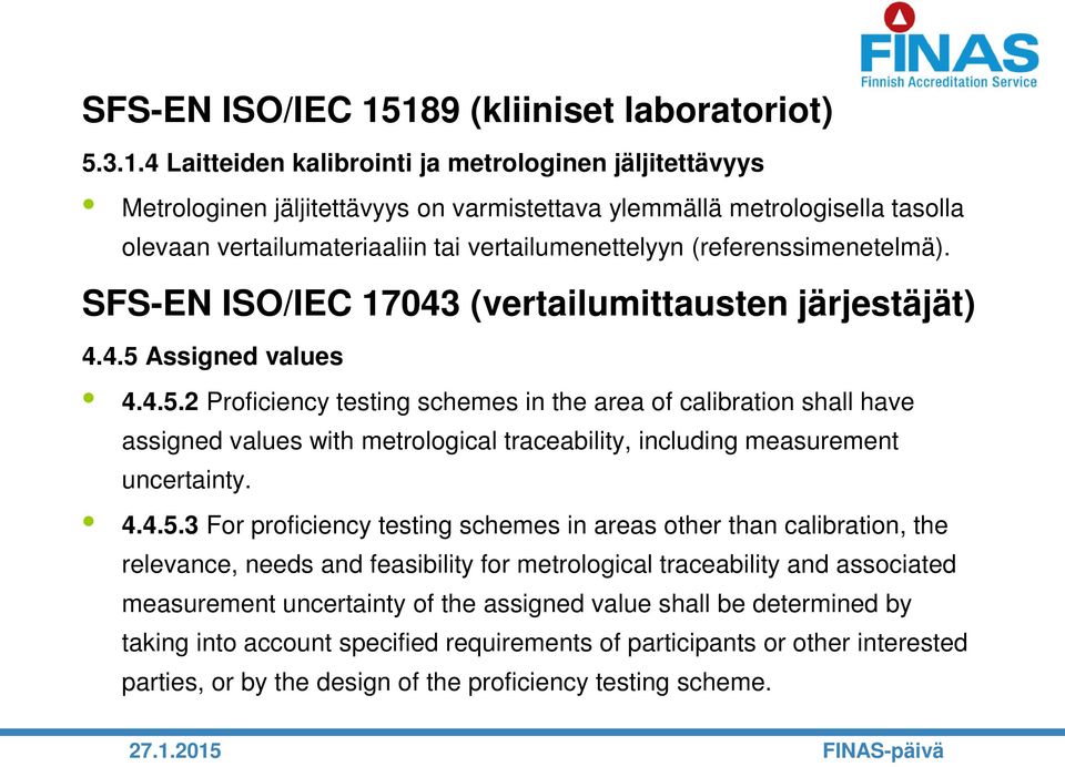 tai vertailumenettelyyn (referenssimenetelmä). SFS-EN ISO/IEC 17043 (vertailumittausten järjestäjät) 4.4.5 