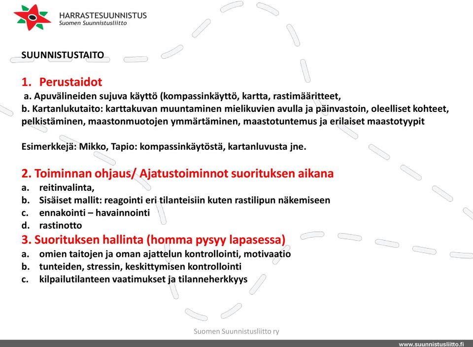 Esimerkkejä: Mikko, Tapio: kompassinkäytöstä, kartanluvusta jne. 2. Toiminnan ohjaus/ Ajatustoiminnot suorituksen aikana a. reitinvalinta, b.