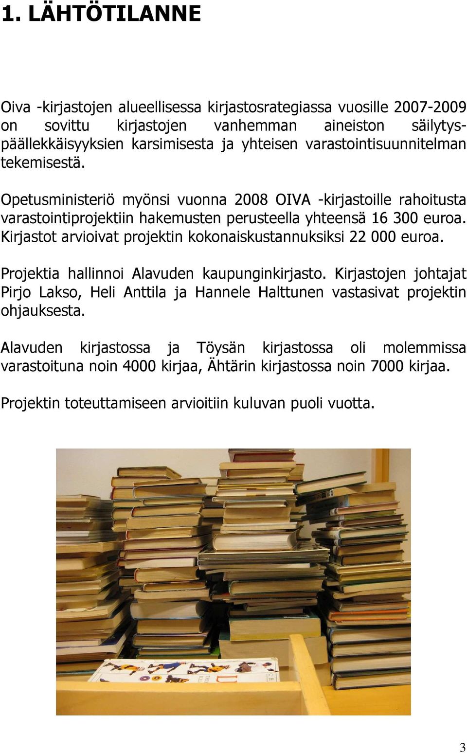 Kirjastot arvioivat projektin kokonaiskustannuksiksi 22 000 euroa. Projektia hallinnoi Alavuden kaupunginkirjasto.