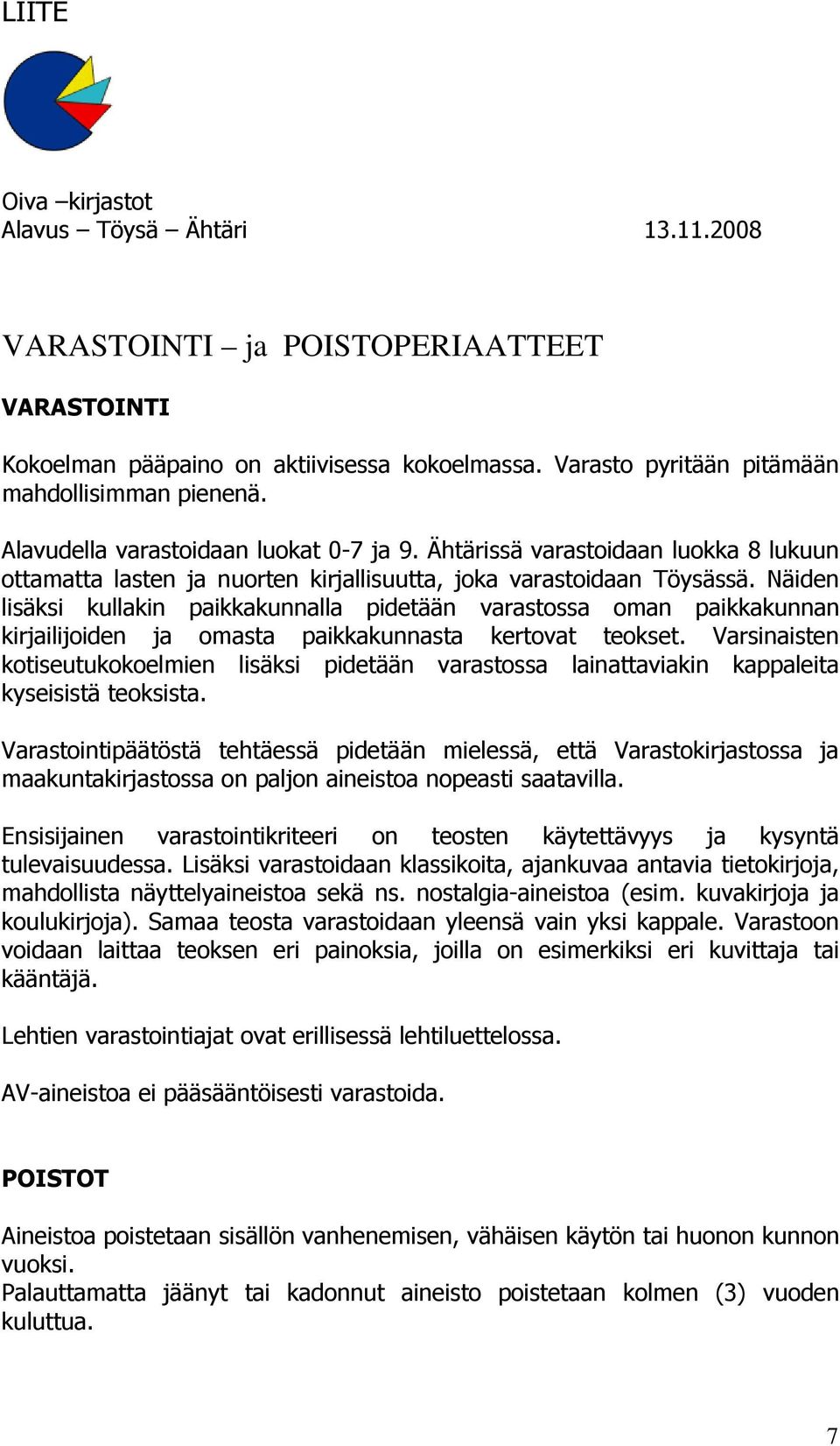 Näiden lisäksi kullakin paikkakunnalla pidetään varastossa oman paikkakunnan kirjailijoiden ja omasta paikkakunnasta kertovat teokset.