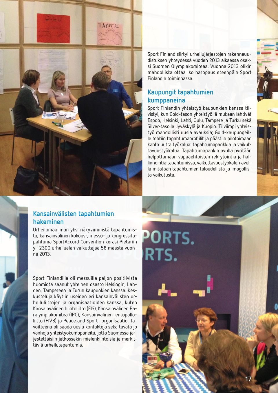 Kaupungit tapahtumien kumppaneina Sport Finlandin yhteistyö kaupunkien kanssa tiivistyi, kun Gold-tason yhteistyöllä mukaan lähtivät Espoo, Helsinki, Lahti, Oulu, Tampere ja Turku sekä Silver-tasolla