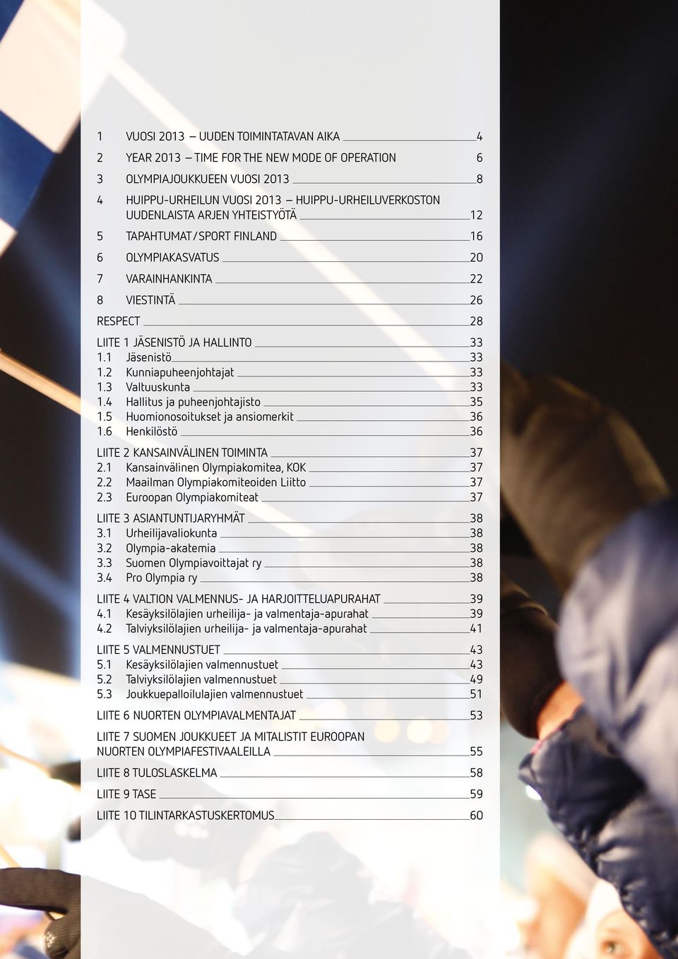 3 Valtuuskunta 33 1.4 Hallitus ja puheenjohtajisto 35 1.5 Huomionosoitukset ja ansiomerkit 36 1.6 Henkilöstö 36 LIITE 2 KANSAINVÄLINEN TOIMINTA 37 2.1 Kansainvälinen Olympiakomitea, KOK 37 2.
