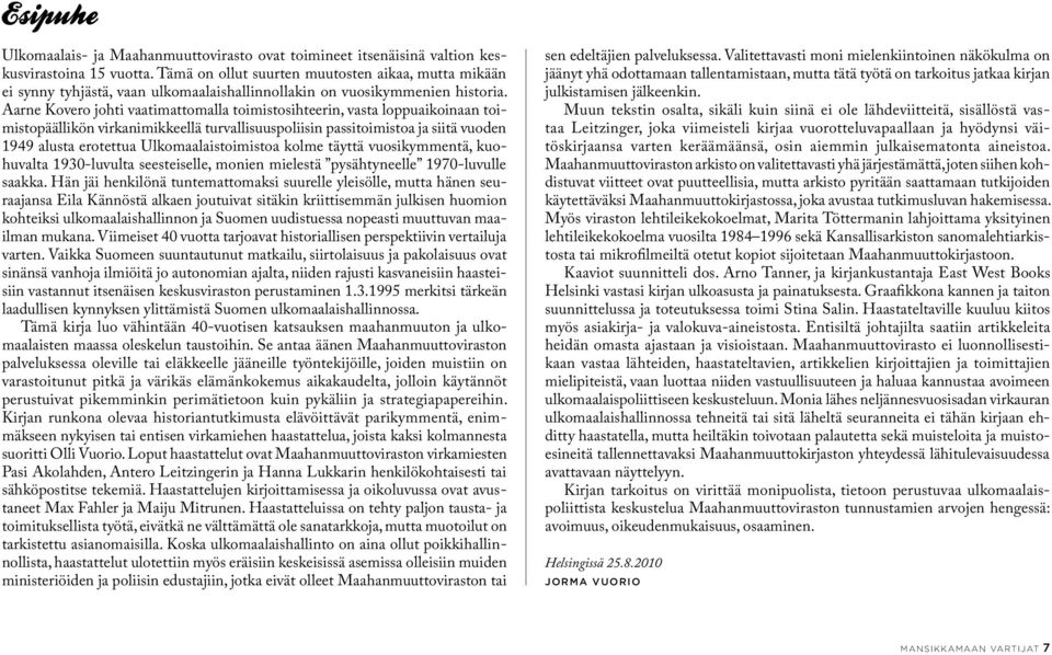 Aarne Kovero johti vaatimattomalla toimistosihteerin, vasta loppuaikoinaan toimistopäällikön virkanimikkeellä turvallisuuspoliisin passitoimistoa ja siitä vuoden 1949 alusta erotettua