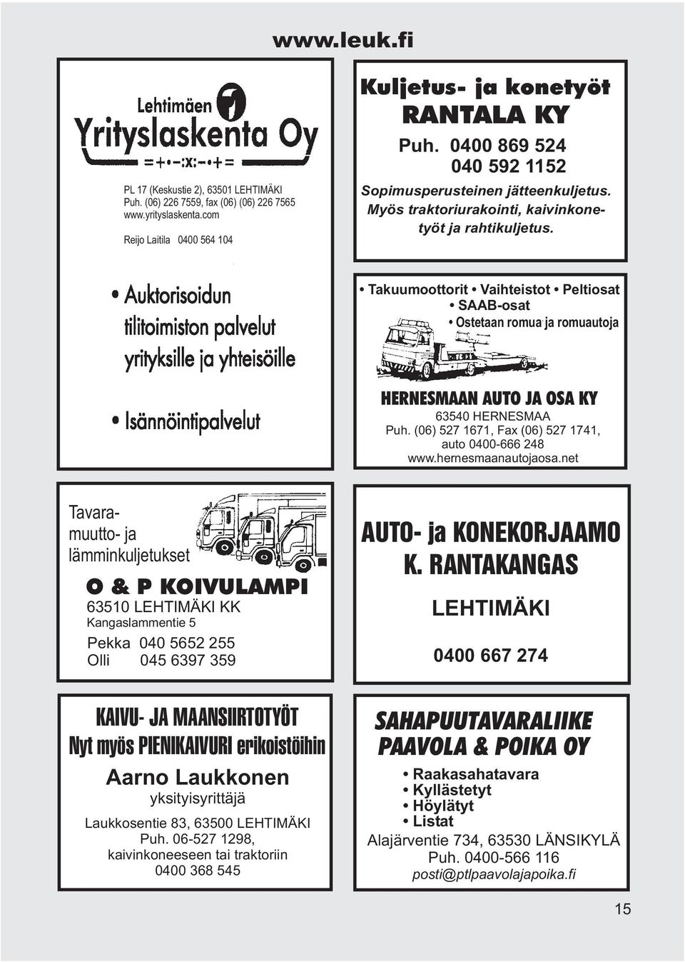 Takuumoottorit Vaihteistot Peltiosat SAAB-osat Ostetaan romua ja romuautoja HERNESMAAN AUTO JA OSA KY 63540 HERNESMAA Puh. (06) 527 1671, Fax (06) 527 1741, auto 0400-666 248 www.hernesmaanautojaosa.