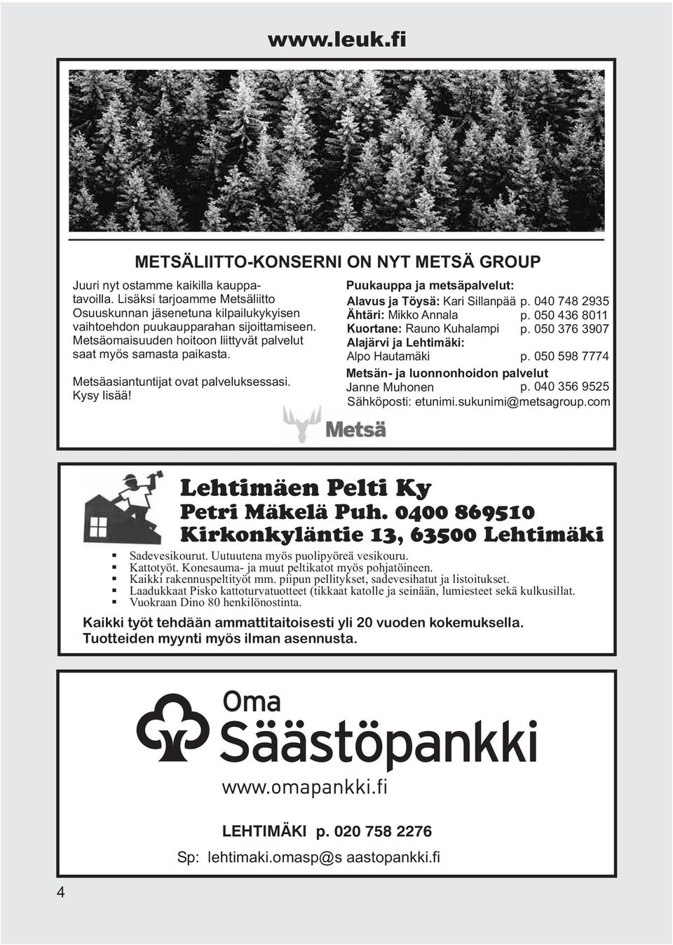 040 748 2935 Ähtäri: Mikko Annala p. 050 436 8011 Kuortane: Rauno Kuhalampi p. 050 376 3907 Alajärvi ja Lehtimäki: Alpo Hautamäki p. 050 598 7774 Metsän- ja luonnonhoidon palvelut Janne Muhonen p.