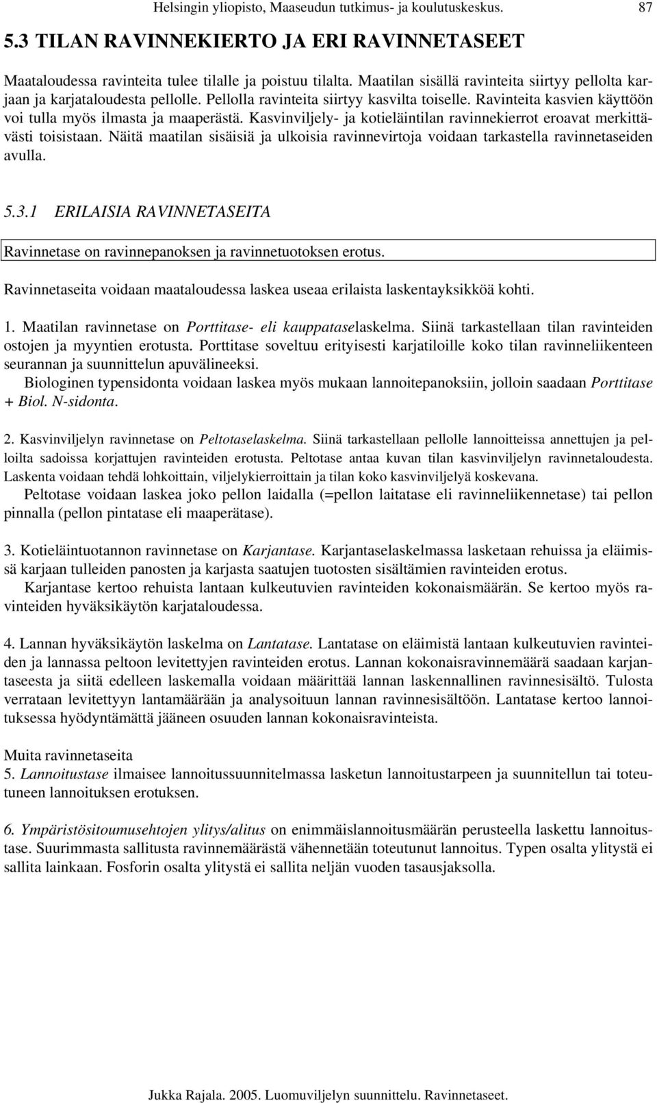 Kasvinviljely- ja kotieläintilan ravinnekierrot eroavat merkittävästi toisistaan. Näitä maatilan sisäisiä ja ulkoisia ravinnevirtoja voidaan tarkastella ravinnetaseiden avulla. 5.3.