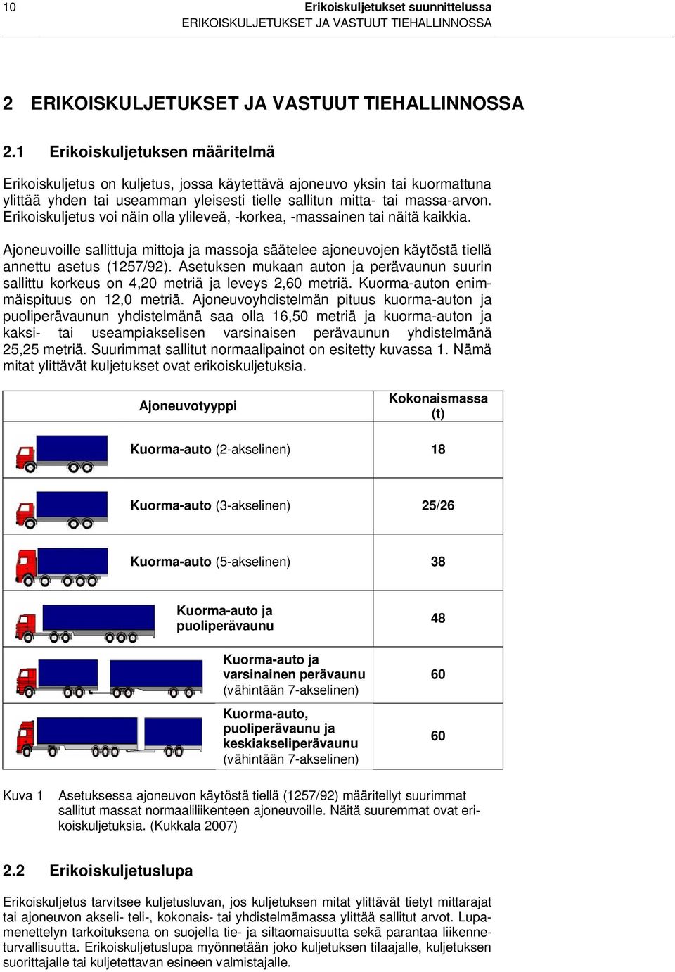 Erikoiskuljetus voi näin olla ylileveä, -korkea, -massainen tai näitä kaikkia. Ajoneuvoille sallittuja mittoja ja massoja säätelee ajoneuvojen käytöstä tiellä annettu asetus (1257/92).